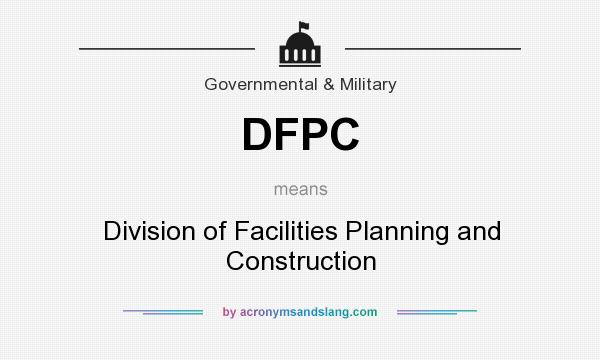 What does DFPC mean? It stands for Division of Facilities Planning and Construction