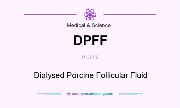 What does DPFF mean? It stands for Dialysed Porcine Follicular Fluid