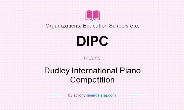 What does DIPC mean? It stands for Dudley International Piano Competition