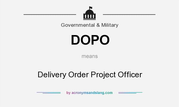 What does DOPO mean? It stands for Delivery Order Project Officer