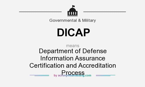 What does DICAP mean? It stands for Department of Defense Information Assurance Certification and Accreditation Process