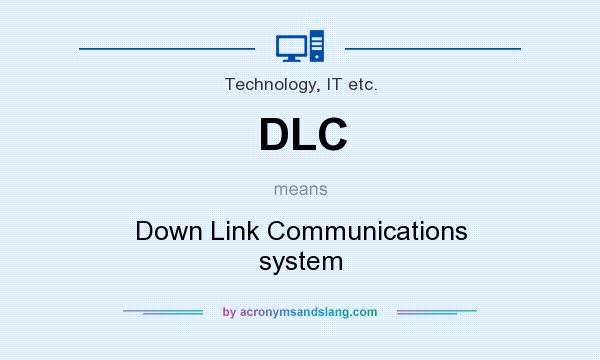 What does DLC mean? It stands for Down Link Communications system