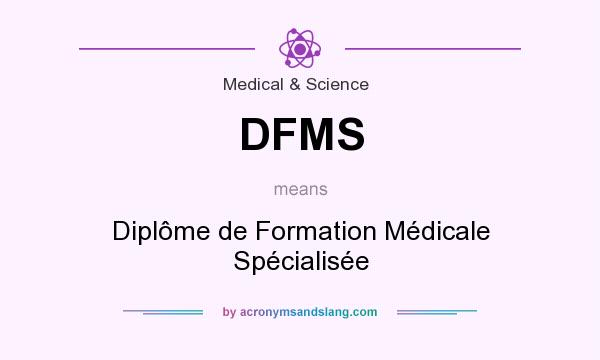What does DFMS mean? It stands for Diplôme de Formation Médicale Spécialisée