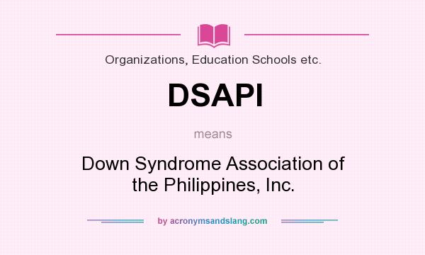 What does DSAPI mean? It stands for Down Syndrome Association of the Philippines, Inc.
