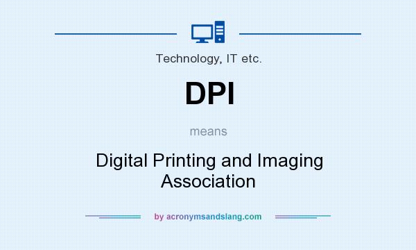 What does DPI mean? It stands for Digital Printing and Imaging Association