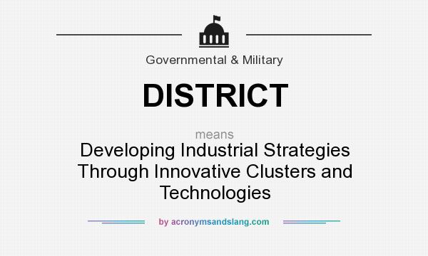 What does DISTRICT mean? It stands for Developing Industrial Strategies Through Innovative Clusters and Technologies
