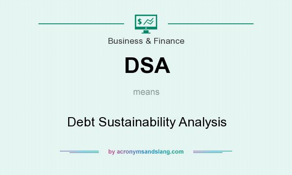 What does DSA mean? It stands for Debt Sustainability Analysis