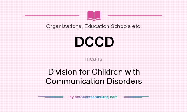 What does DCCD mean? It stands for Division for Children with Communication Disorders
