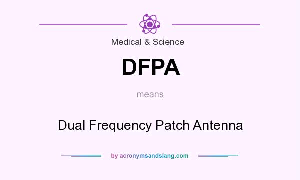 What does DFPA mean? It stands for Dual Frequency Patch Antenna