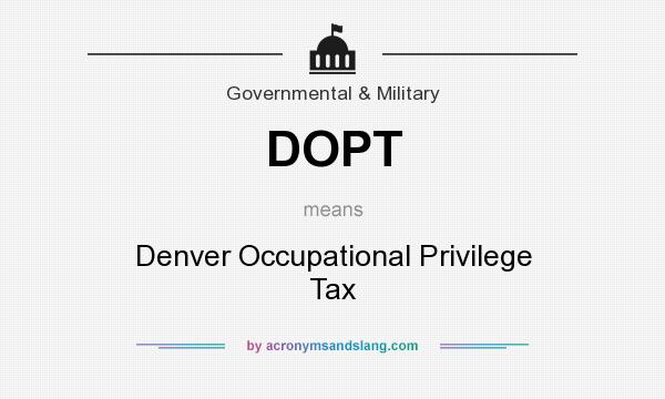 What does DOPT mean? It stands for Denver Occupational Privilege Tax