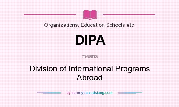 What does DIPA mean? It stands for Division of International Programs Abroad