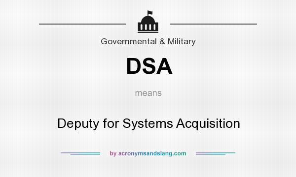 What does DSA mean? It stands for Deputy for Systems Acquisition