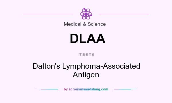 What does DLAA mean? It stands for Dalton`s Lymphoma-Associated Antigen