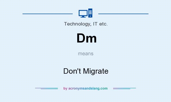 What does Dm mean? It stands for Don`t Migrate