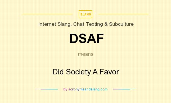 What does DSAF mean? It stands for Did Society A Favor