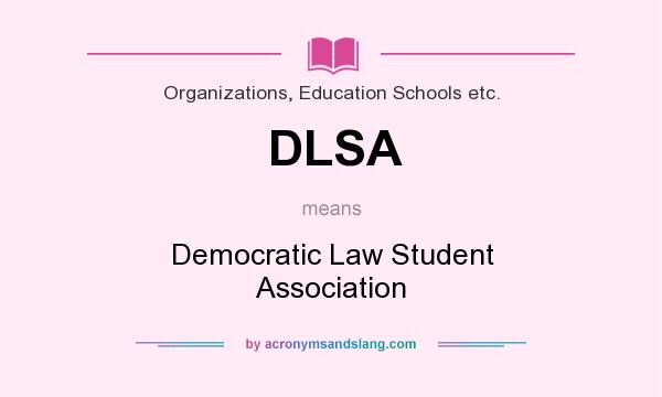 What does DLSA mean? It stands for Democratic Law Student Association