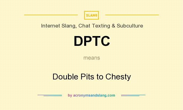 What does DPTC mean? It stands for Double Pits to Chesty