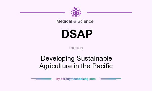 What does DSAP mean? It stands for Developing Sustainable Agriculture in the Pacific