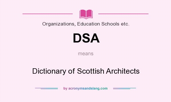 What does DSA mean? It stands for Dictionary of Scottish Architects
