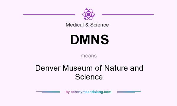 What does DMNS mean? It stands for Denver Museum of Nature and Science