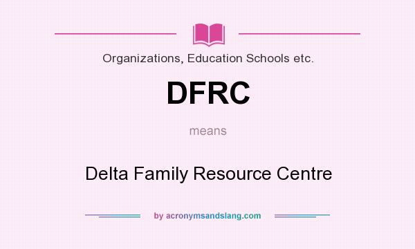 What does DFRC mean? It stands for Delta Family Resource Centre