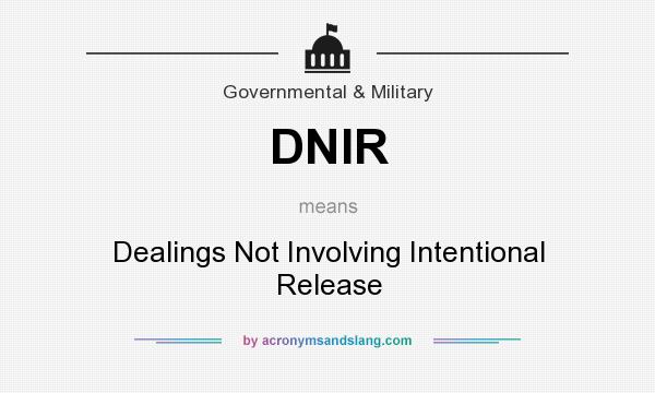 What does DNIR mean? It stands for Dealings Not Involving Intentional Release