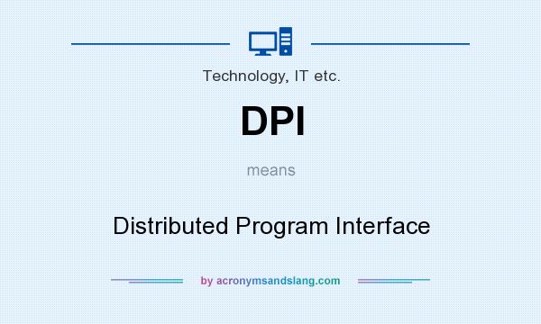 What does DPI mean? It stands for Distributed Program Interface