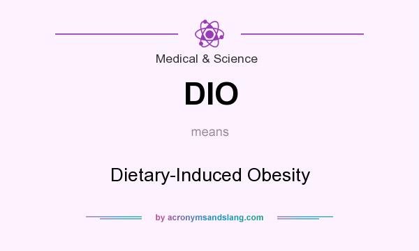 What does DIO mean? It stands for Dietary-Induced Obesity