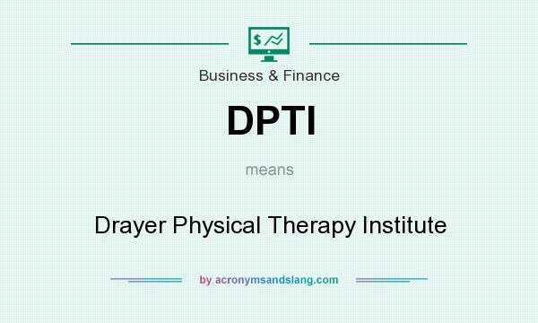 What does DPTI mean? It stands for Drayer Physical Therapy Institute