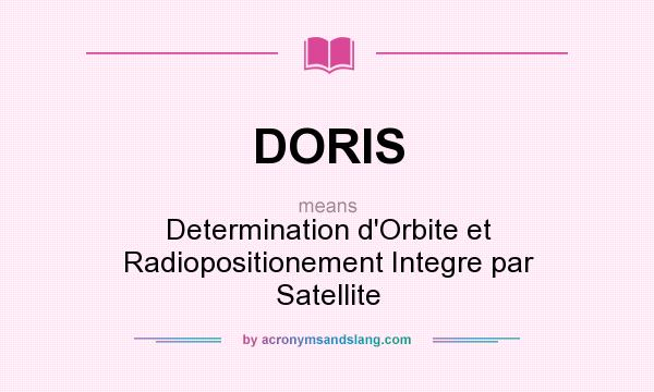 What does DORIS mean? It stands for Determination d`Orbite et Radiopositionement Integre par Satellite