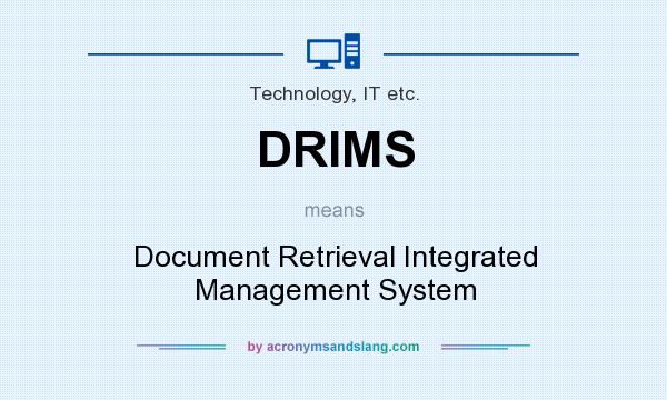 What does DRIMS mean? It stands for Document Retrieval Integrated Management System