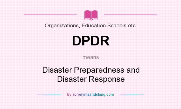 What does DPDR mean? It stands for Disaster Preparedness and Disaster Response