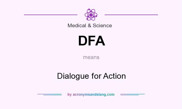 What does DFA mean? It stands for Dialogue for Action