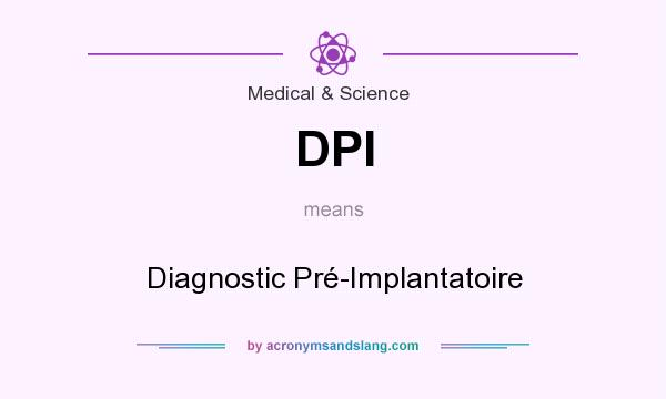 What does DPI mean? It stands for Diagnostic Pré-Implantatoire