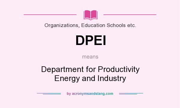 What does DPEI mean? It stands for Department for Productivity Energy and Industry
