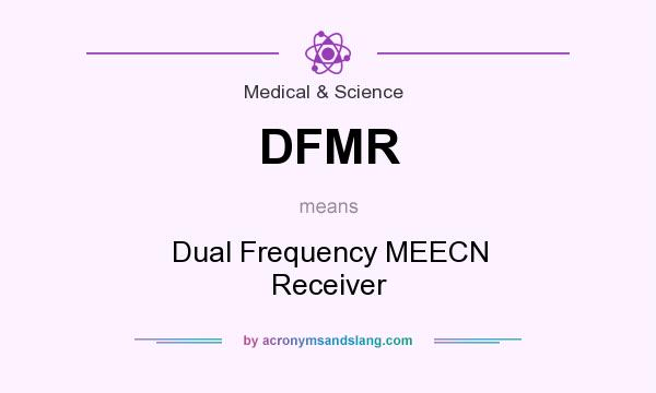 What does DFMR mean? It stands for Dual Frequency MEECN Receiver