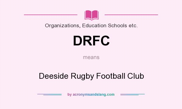 What does DRFC mean? It stands for Deeside Rugby Football Club