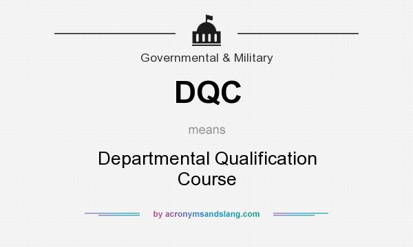 What does DQC mean? It stands for Departmental Qualification Course