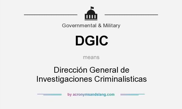 What does DGIC mean? It stands for Dirección General de Investigaciones Criminalisticas
