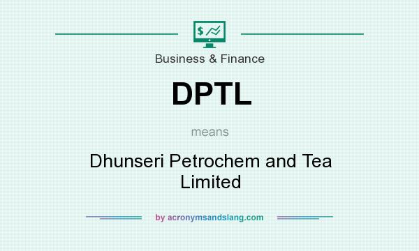 What does DPTL mean? It stands for Dhunseri Petrochem and Tea Limited