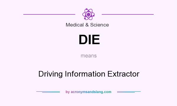 What does DIE mean? It stands for Driving Information Extractor