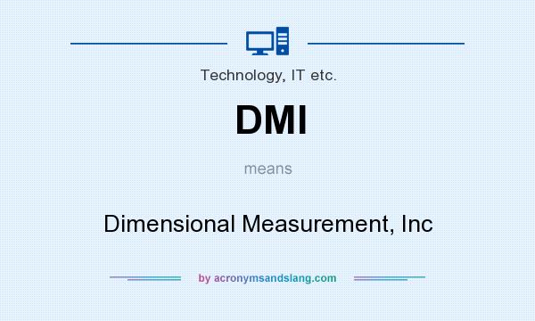 What does DMI mean? It stands for Dimensional Measurement, Inc