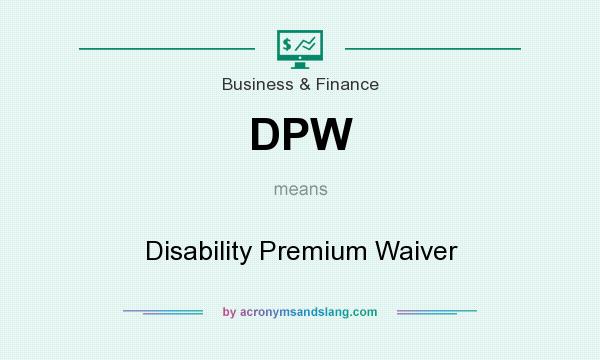 What does DPW mean? It stands for Disability Premium Waiver