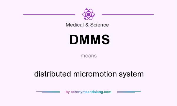 What does DMMS mean? It stands for distributed micromotion system