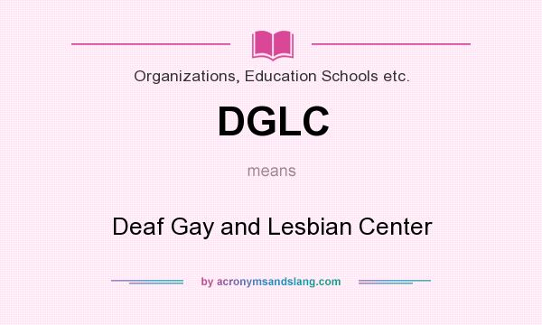 What does DGLC mean? It stands for Deaf Gay and Lesbian Center