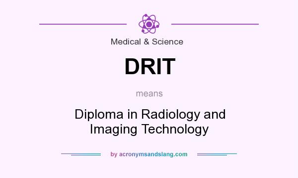 What does DRIT mean? It stands for Diploma in Radiology and Imaging Technology