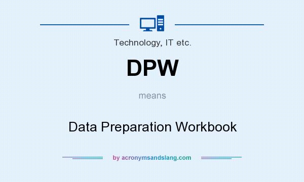 What does DPW mean? It stands for Data Preparation Workbook
