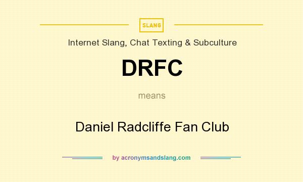 What does DRFC mean? It stands for Daniel Radcliffe Fan Club