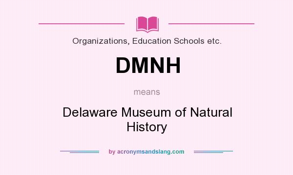 What does DMNH mean? It stands for Delaware Museum of Natural History
