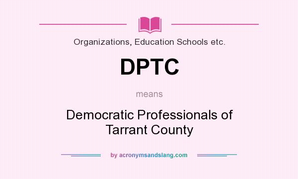What does DPTC mean? It stands for Democratic Professionals of Tarrant County